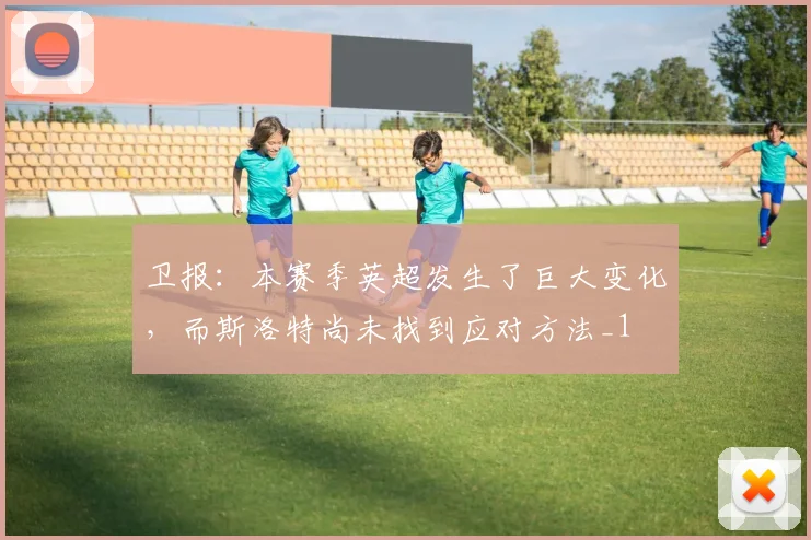 卫报：本赛季英超发生了巨大变化，而斯洛特尚未找到应对方法_1